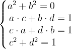\dpi{120} \left\{\begin{matrix} a^{2}+b^{2}=0\; \; \; \; \; \; \; \\ a\cdot c+b\cdot d=1\\ c\cdot a+d\cdot b=1\\ c^{2}+d^{2}=1\; \; \; \; \; \; \end{matrix}\right.